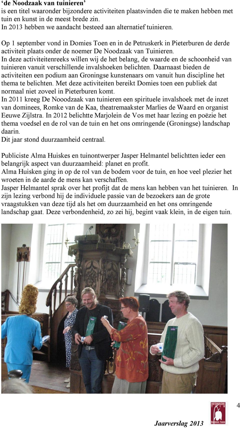 Op 1 september vond in Domies Toen en in de Petruskerk in Pieterburen de derde activiteit plaats onder de noemer De Noodzaak van Tuinieren.
