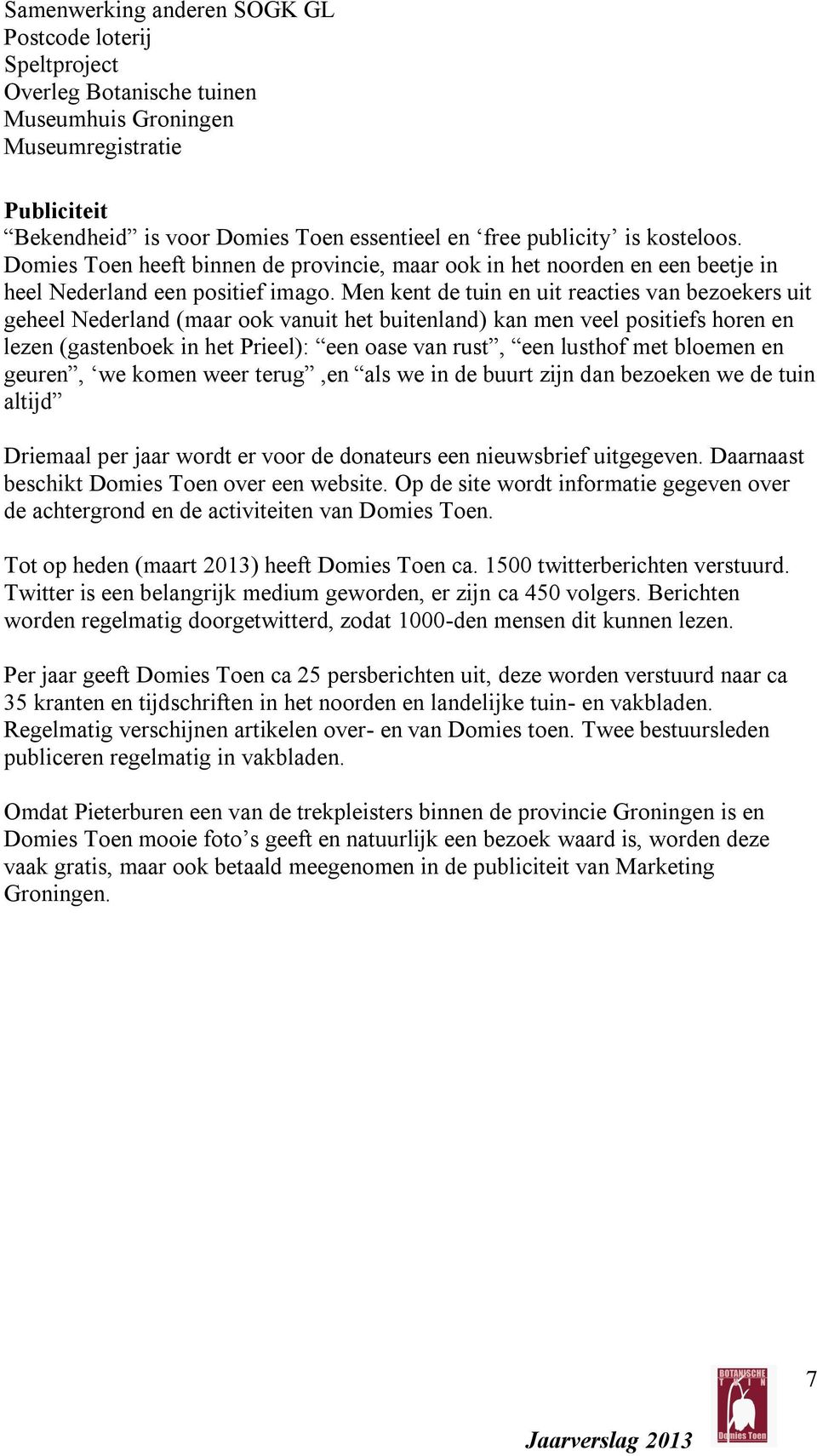 Men kent de tuin en uit reacties van bezoekers uit geheel Nederland (maar ook vanuit het buitenland) kan men veel positiefs horen en lezen (gastenboek in het Prieel): een oase van rust, een lusthof