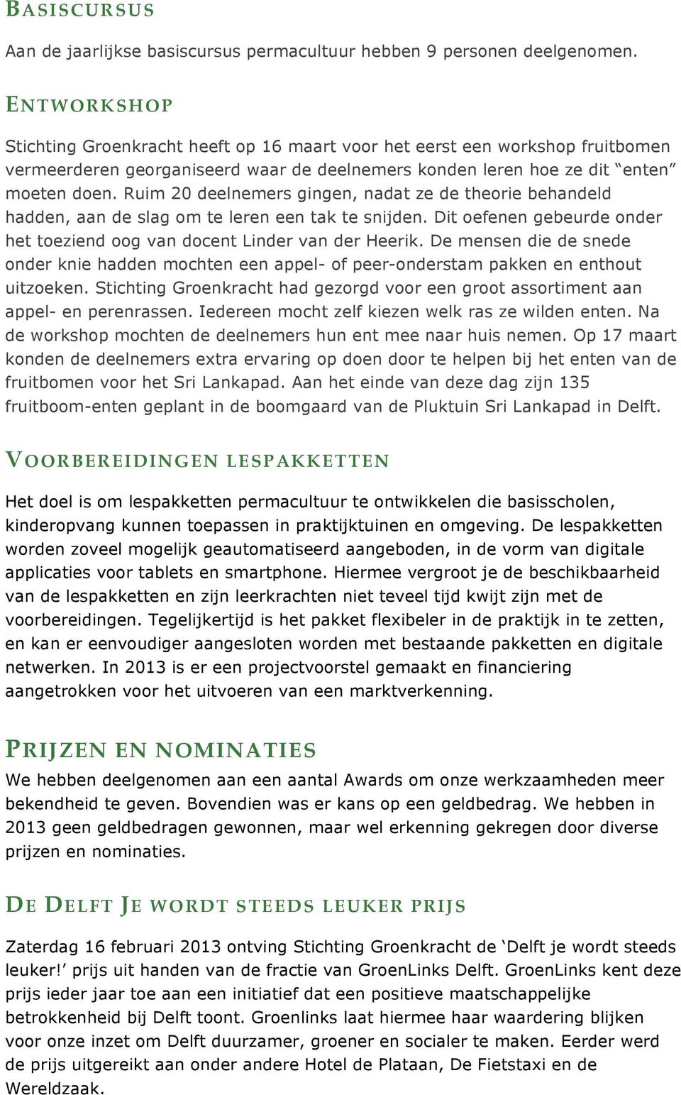 Ruim 20 deelnemers gingen, nadat ze de theorie behandeld hadden, aan de slag om te leren een tak te snijden. Dit oefenen gebeurde onder het toeziend oog van docent Linder van der Heerik.