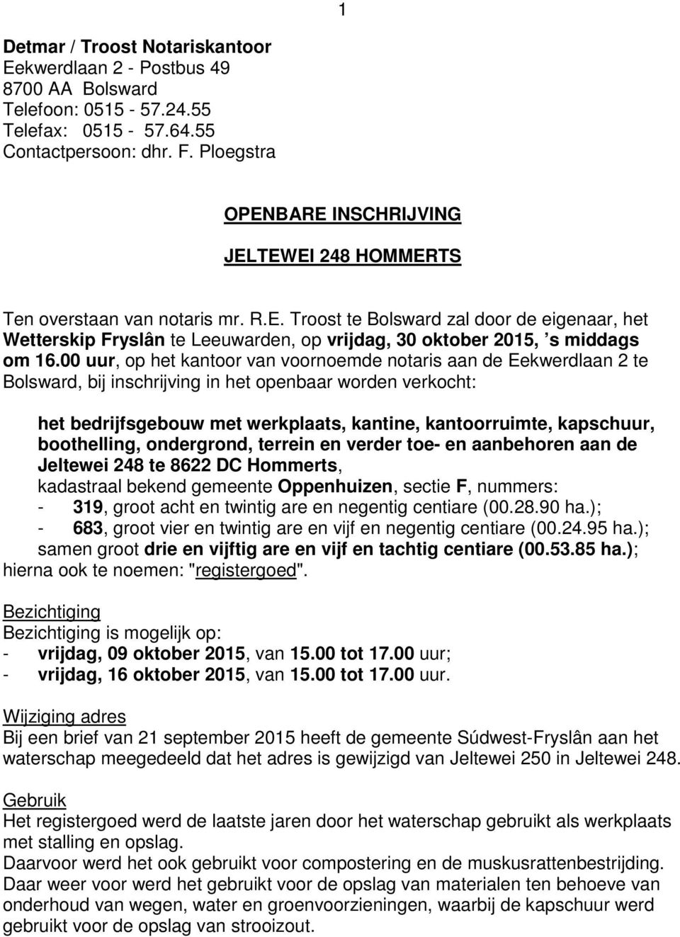 00 uur, op het kantoor van voornoemde notaris aan de Eekwerdlaan 2 te Bolsward, bij inschrijving in het openbaar worden verkocht: het bedrijfsgebouw met werkplaats, kantine, kantoorruimte, kapschuur,