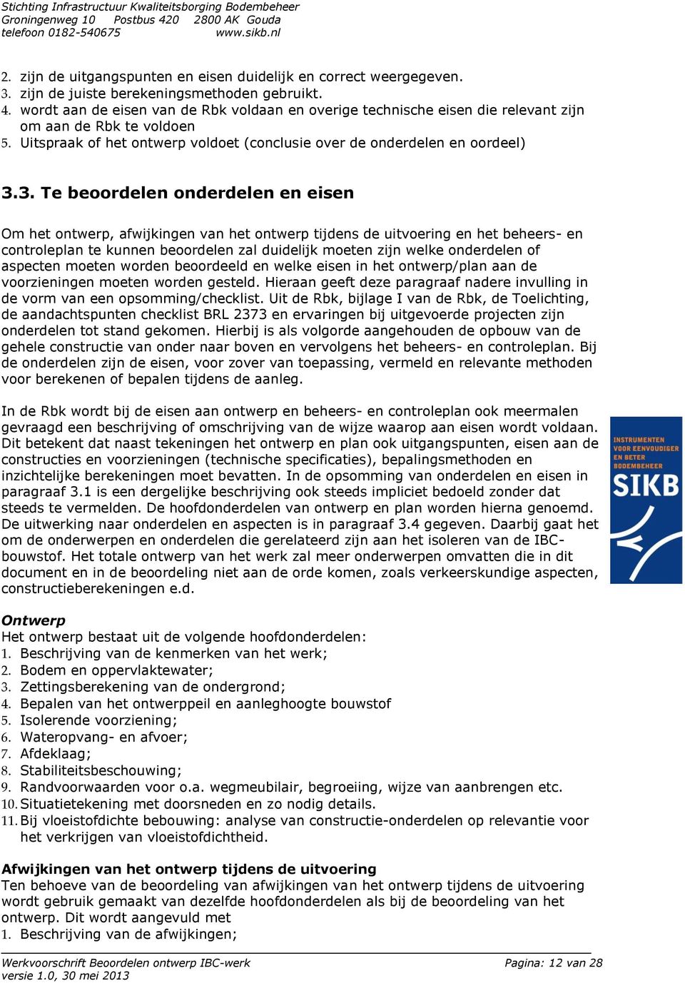 3. Te beoordelen onderdelen en eisen Om het ontwerp, afwijkingen van het ontwerp tijdens de uitvoering en het beheers- en controleplan te kunnen beoordelen zal duidelijk moeten zijn welke onderdelen