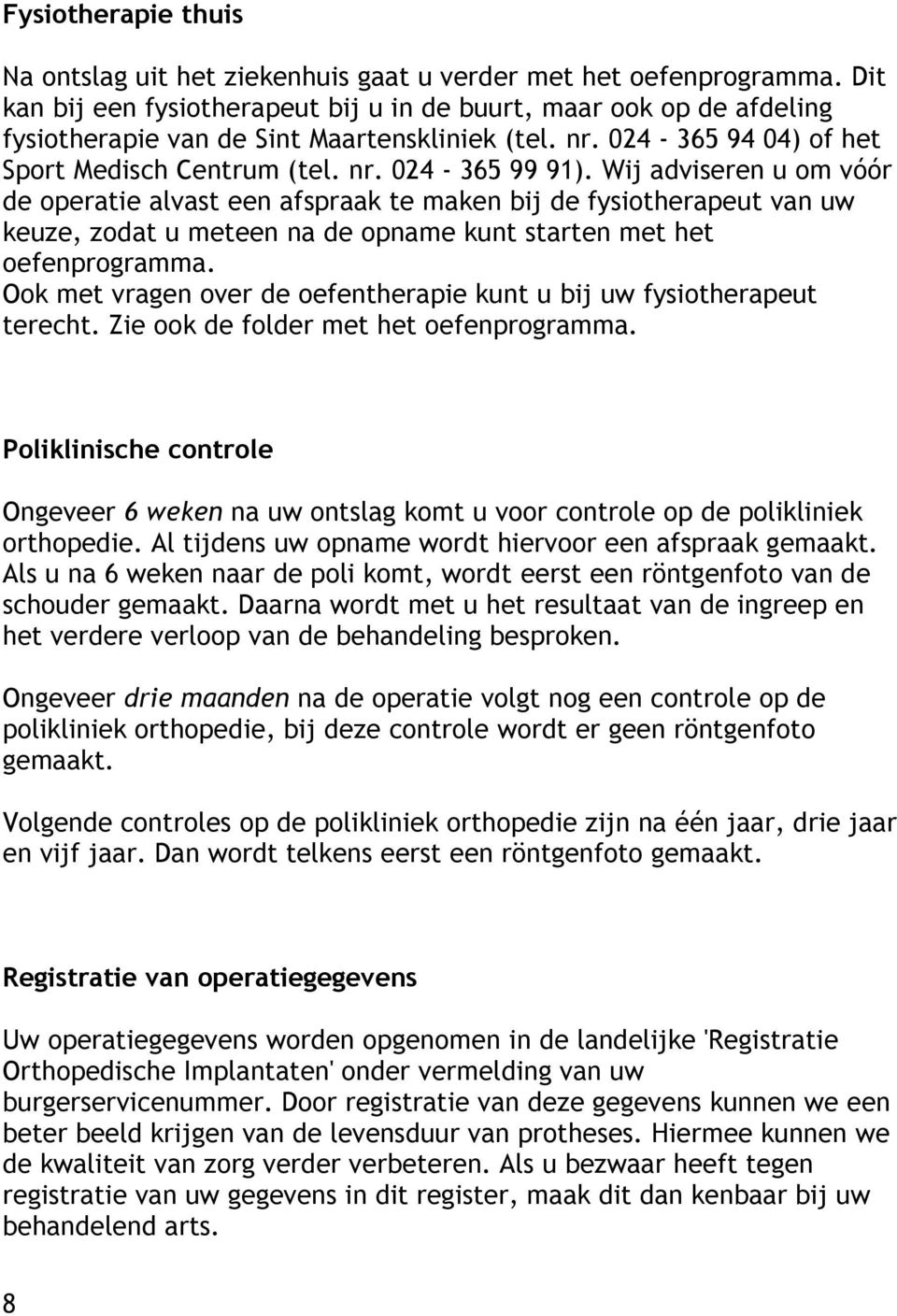 Wij adviseren u om vóór de operatie alvast een afspraak te maken bij de fysiotherapeut van uw keuze, zodat u meteen na de opname kunt starten met het oefenprogramma.