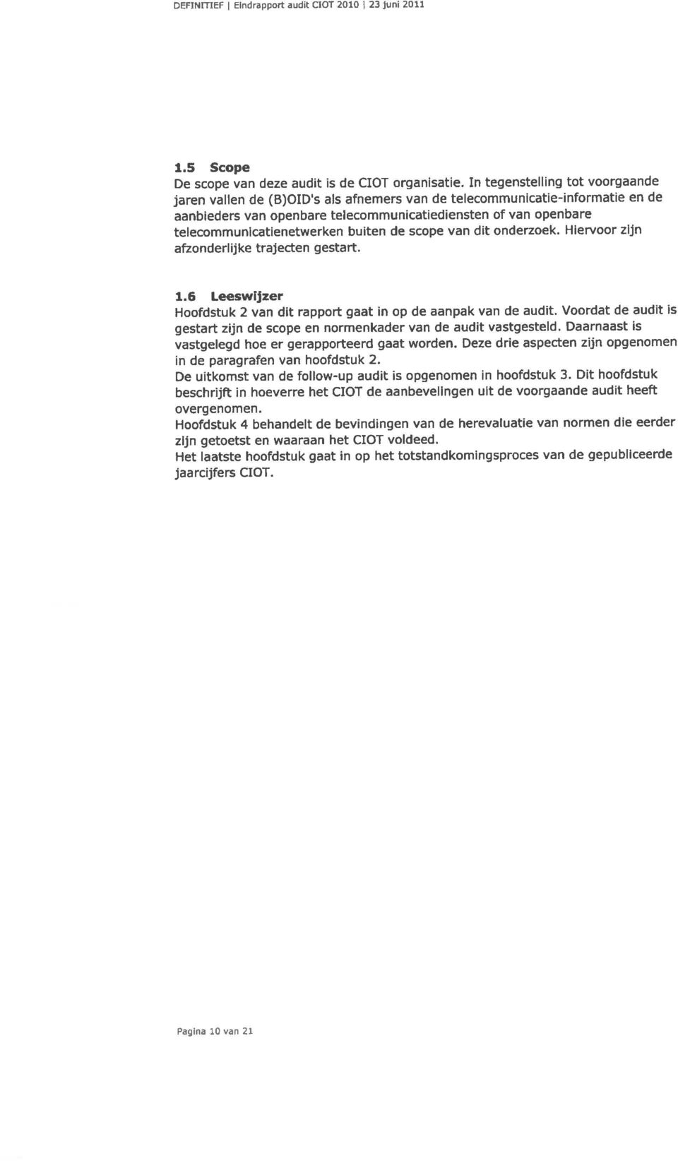 telecommunicatienetwerken buiten de scope van dit onderzoek. Hiervoor zijn afzonderlijke trajecten gestart. 1.6 Leeswijzer Hoofdstuk 2 van dit rapport gaat in op de aanpak van de audit.