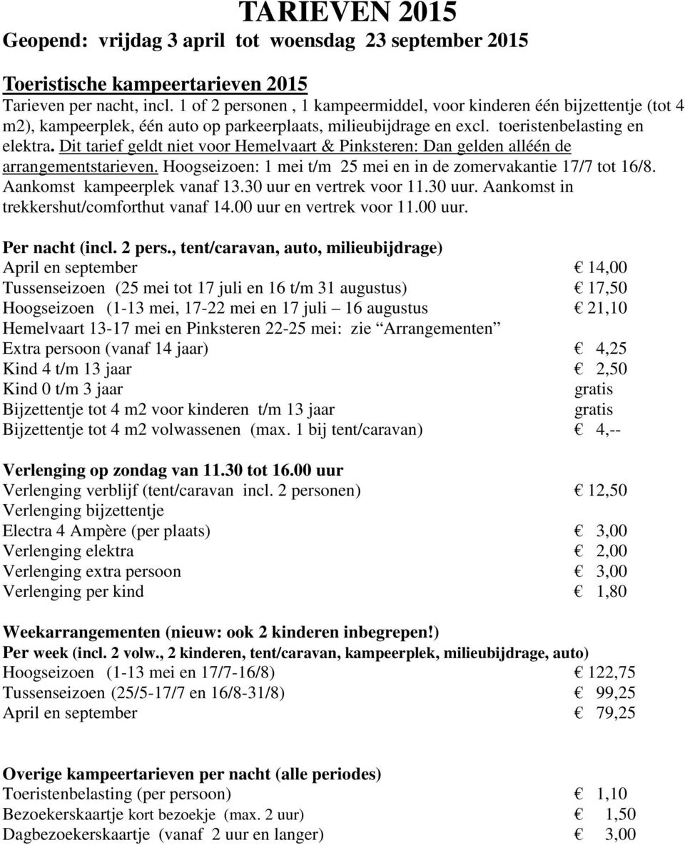 Dit tarief geldt niet voor Hemelvaart & Pinksteren: Dan gelden alléén de arrangementstarieven. Hoogseizoen: 1 mei t/m 25 mei en in de zomervakantie 17/7 tot 16/8. Aankomst kampeerplek vanaf 13.