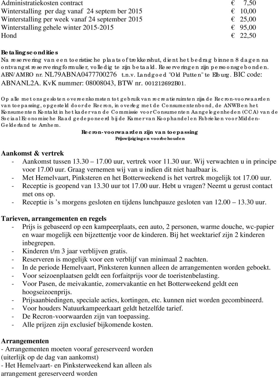 Reserveringen zijn persoonsgebonden. ABN/AMRO nr. NL79ABNA0477700276 t.n.v. Landgoed "Old Putten" te Elburg. BIC code: ABNANL2A. KvK nummer: 08008043, BTW nr. 001212692B01.