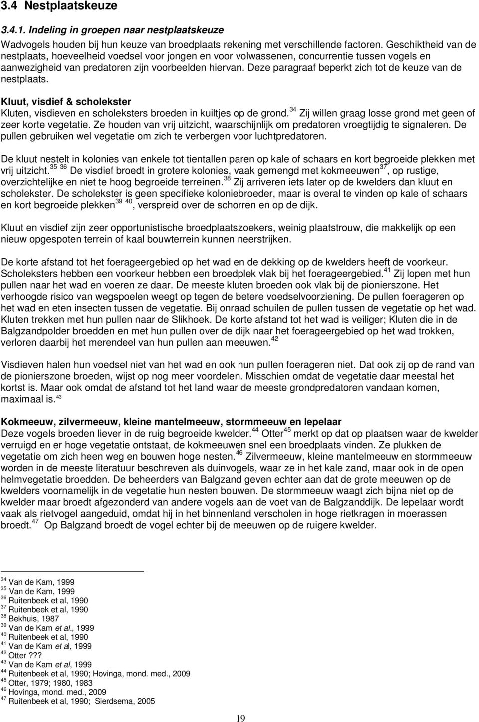 Deze paragraaf beperkt zich tot de keuze van de nestplaats. Kluut, visdief & scholekster Kluten, visdieven en scholeksters broeden in kuiltjes op de grond.