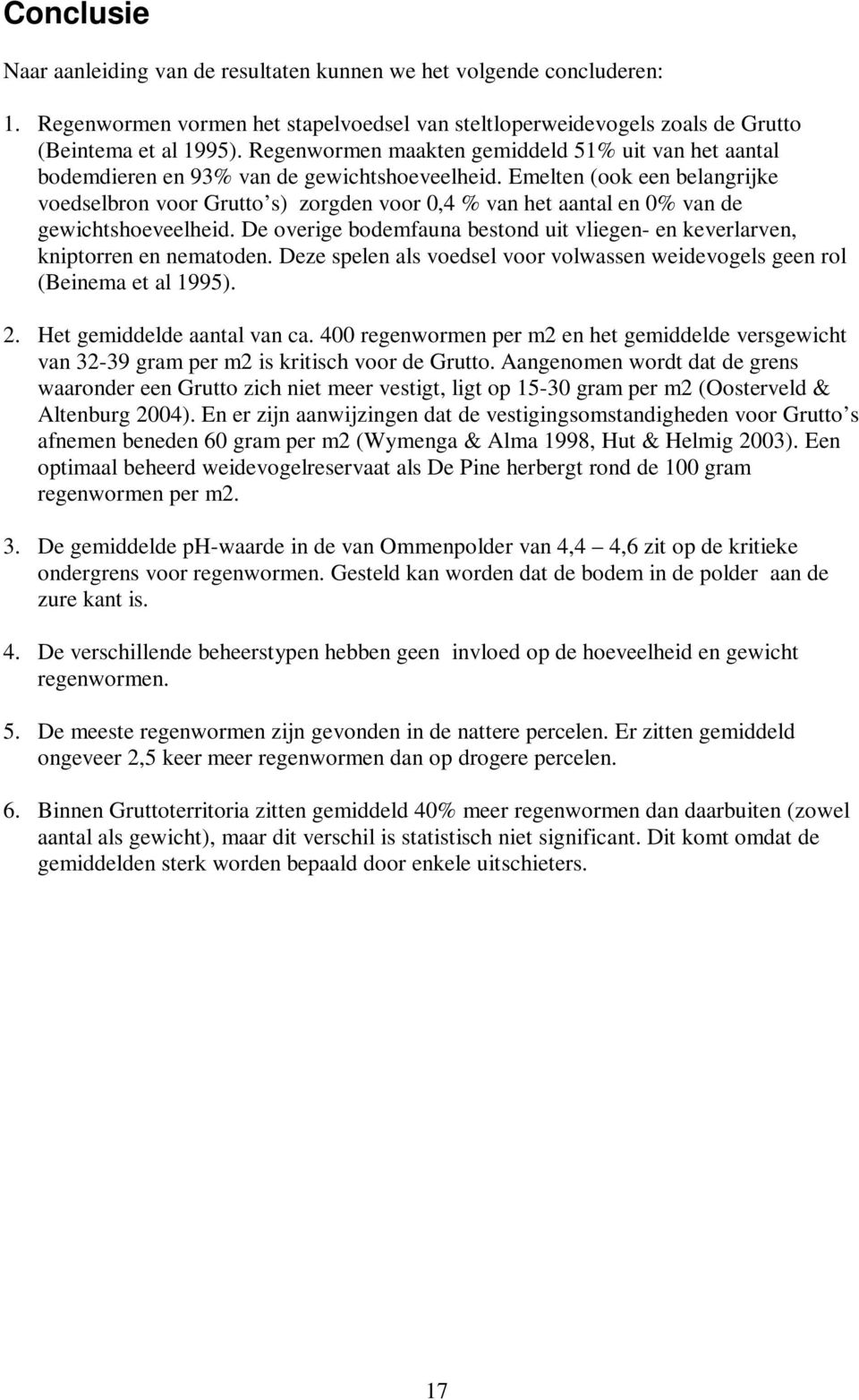 Emelten (ook een belangrijke voedselbron voor Grutto s) zorgden voor 0,4 % van het aantal en 0% van de gewichtshoeveelheid.