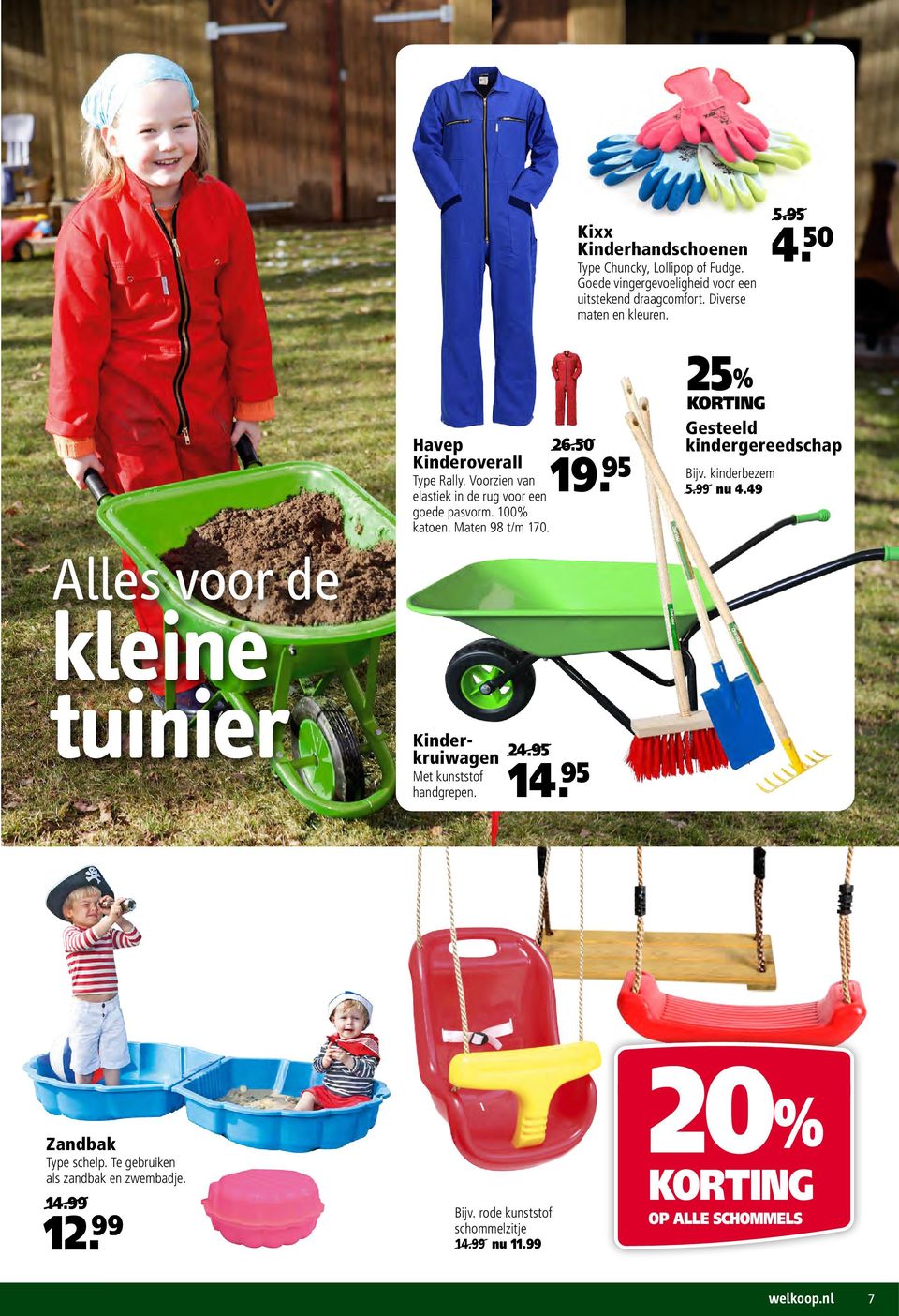 25% Gesteeld kindergereedschap Bijv. kinderbezem 5.99 nu 4.49 Alles voor de kleine tuinier Kinderkruiwagen Met kunststof handgrepen. 24.95 14.