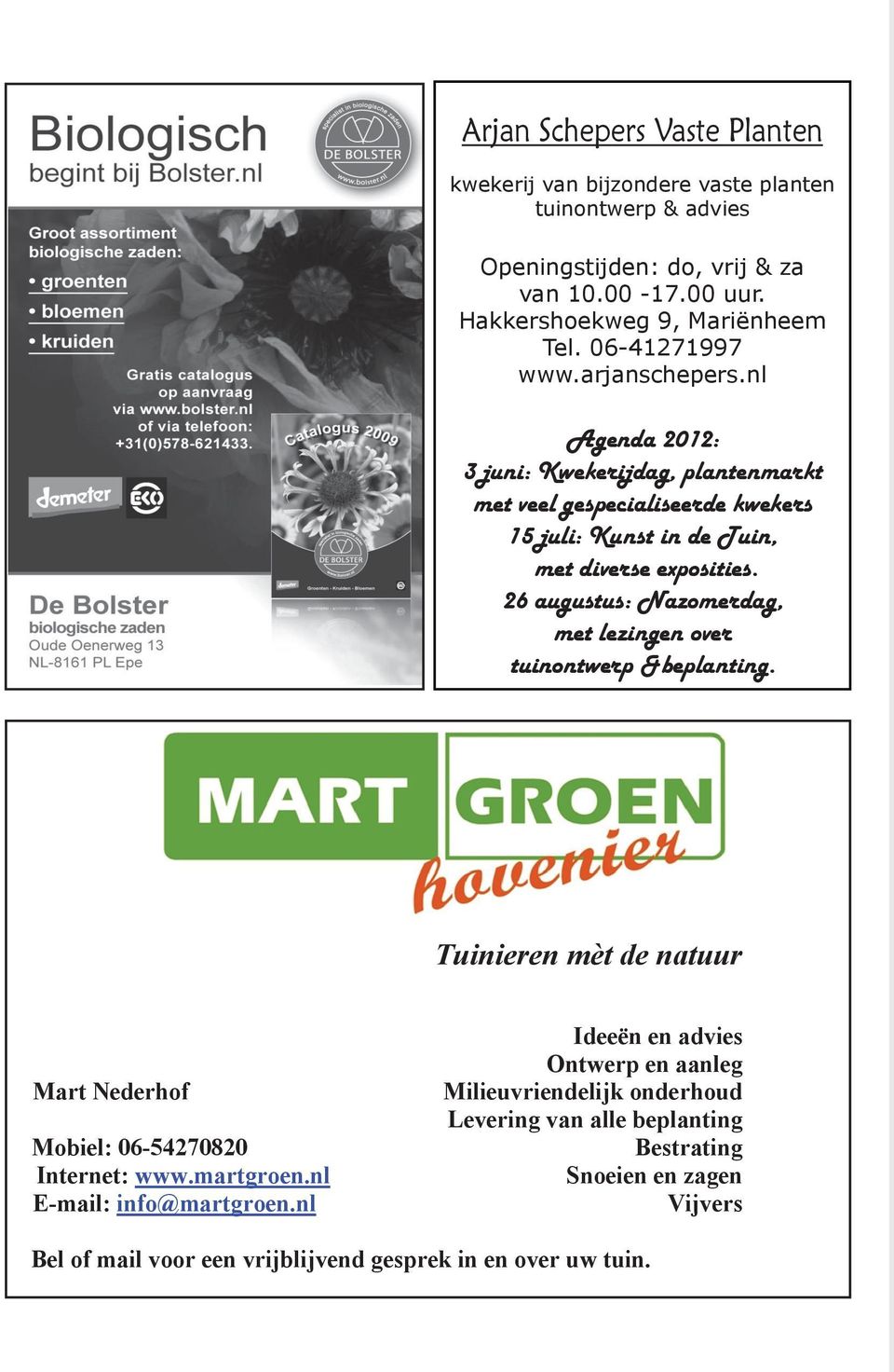26 augustus: Nazomerdag, met lezingen over tuinontwerp &beplanting. Tuinieren mèt de natuur Mart Nederhof Mobiel: 06-54270820 Internet: www.martgroen.nl E-mail: info@martgroen.