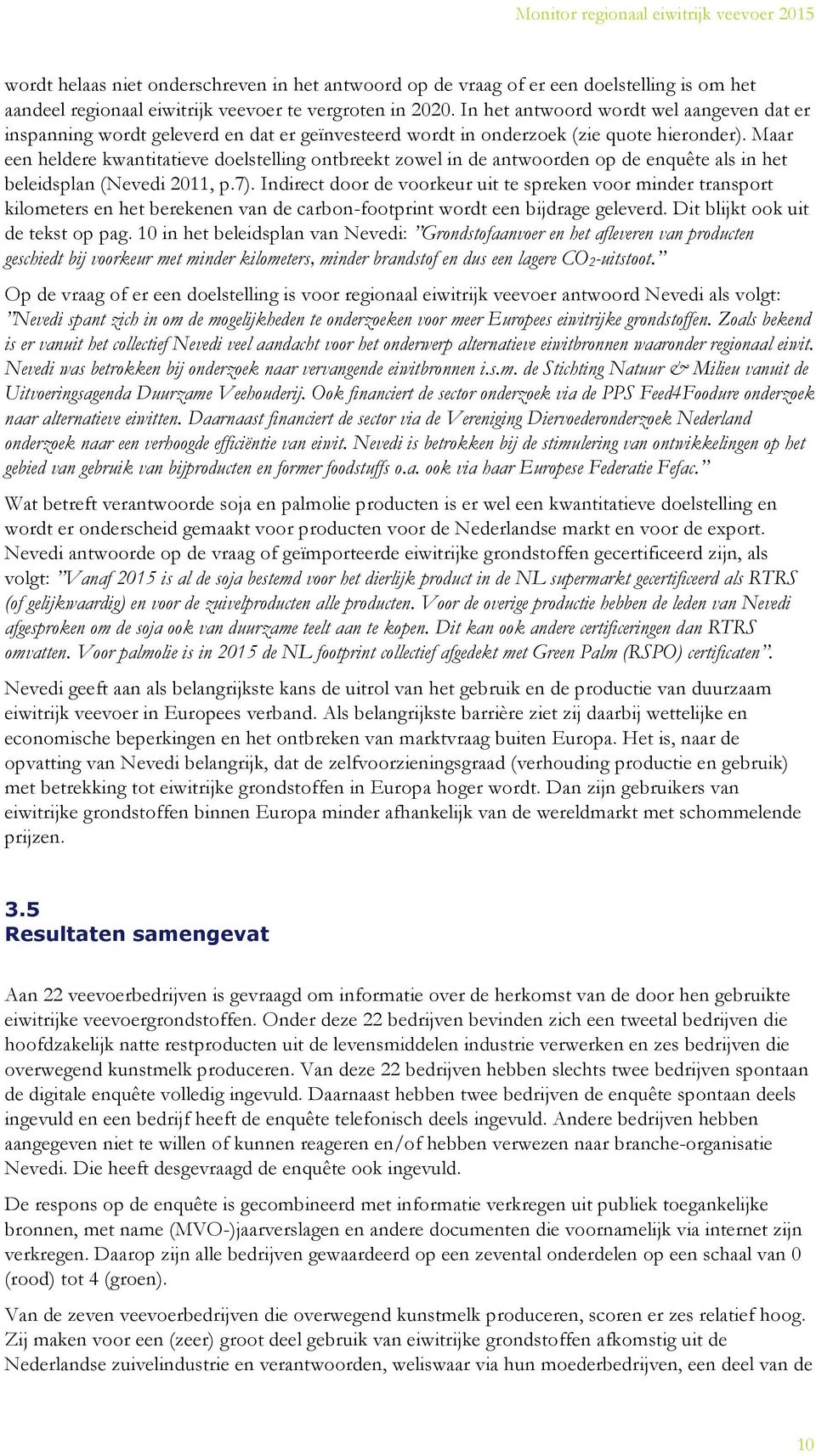 Maar een heldere kwantitatieve doelstelling ontbreekt zowel in de antwoorden op de enquête als in het beleidsplan (Nevedi 2011, p.7).