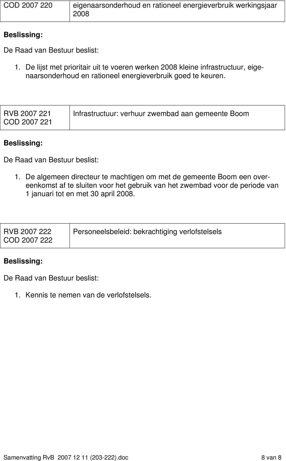 RVB 2007 221 COD 2007 221 Infrastructuur: verhuur zwembad aan gemeente Boom 1.