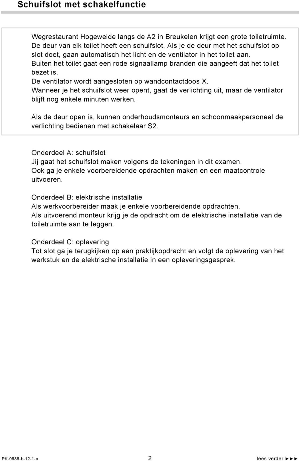 De ventilator wordt aangesloten op wandcontactdoos X. Wanneer je het schuifslot weer opent, gaat de verlichting uit, maar de ventilator blijft nog enkele minuten werken.