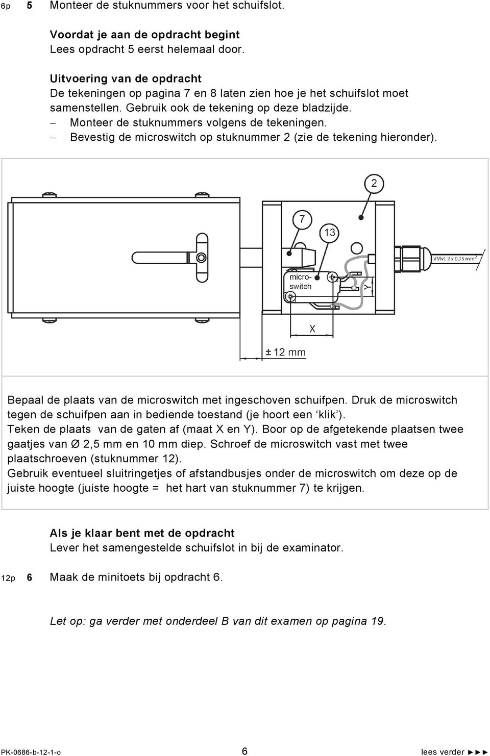 Bevestig de microswitch op stuknummer 2 (zie de tekening hieronder). Bepaal de plaats van de microswitch met ingeschoven schuifpen.