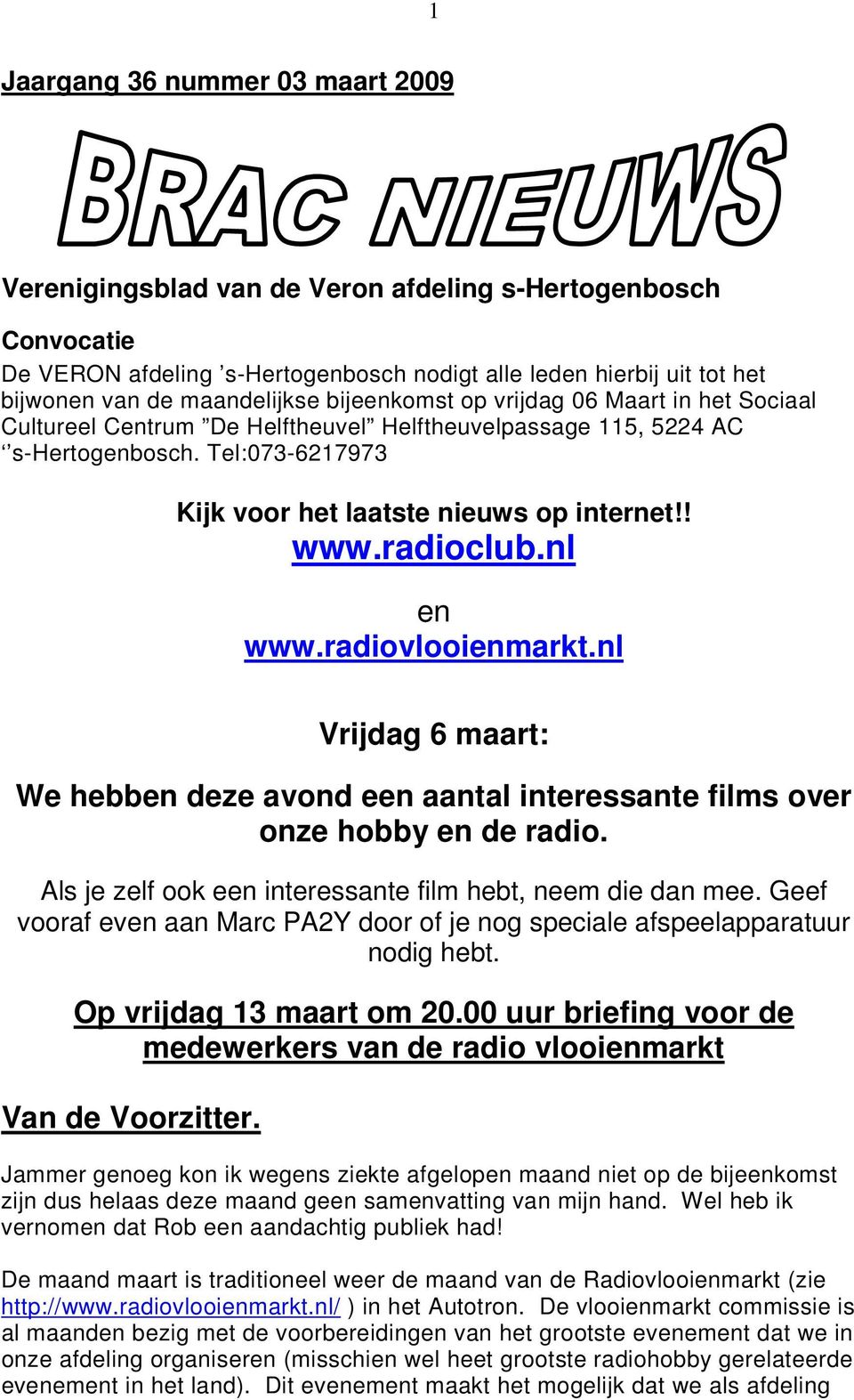! www.radioclub.nl en www.radiovlooienmarkt.nl Vrijdag 6 maart: We hebben deze avond een aantal interessante films over onze hobby en de radio.