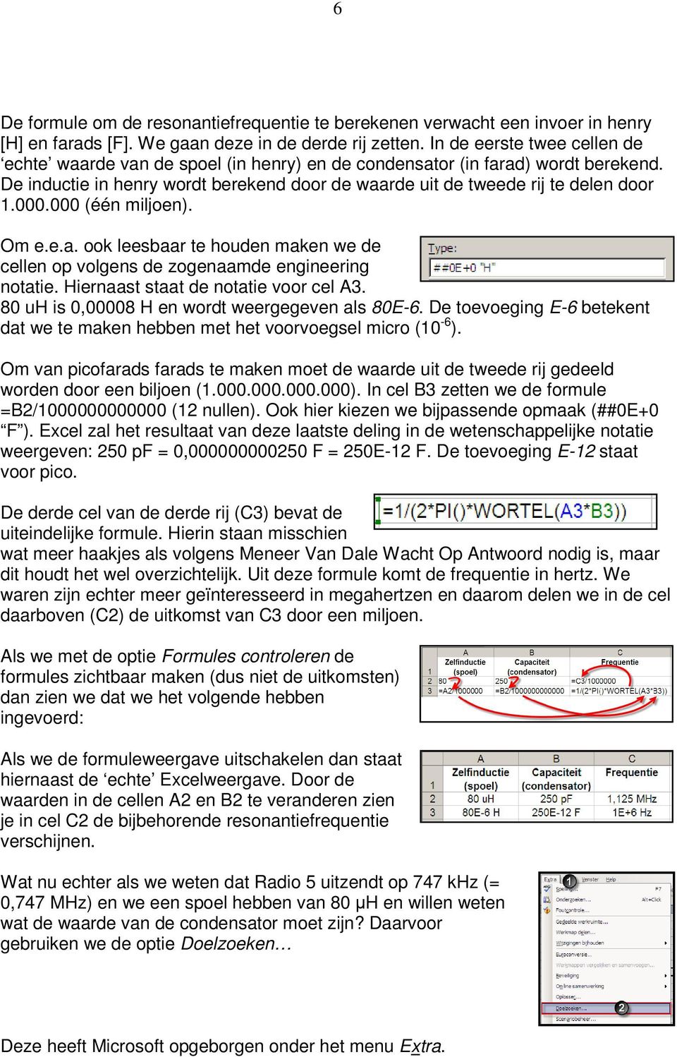 000 (één miljoen). Om e.e.a. ook leesbaar te houden maken we de cellen op volgens de zogenaamde engineering notatie. Hiernaast staat de notatie voor cel A3.