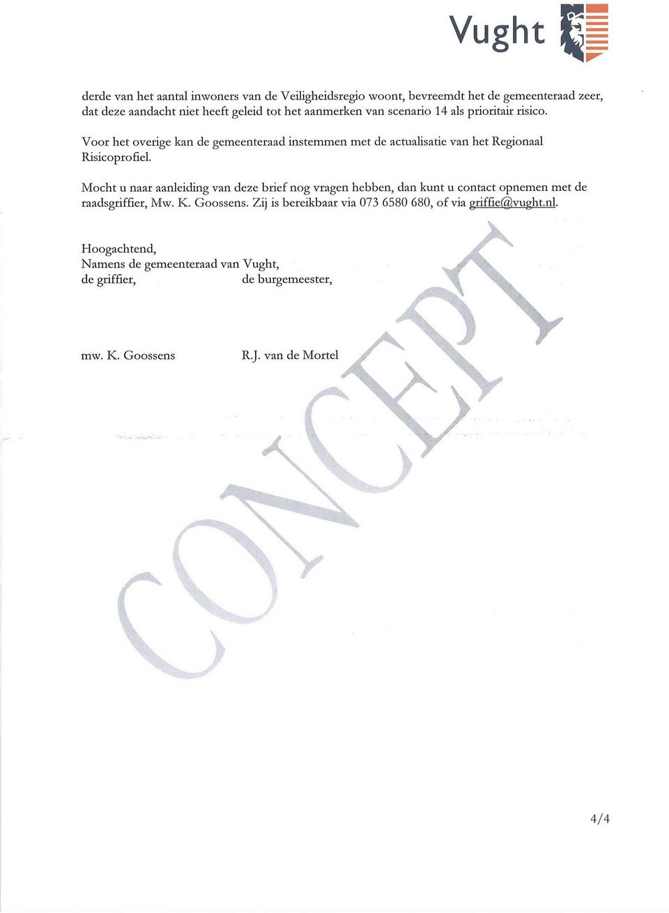 Mocht u naar aanleiding van deze brief nog vragen hebben, dan kunt u contact opnemen met de raadsgriffier, Mw. K. Goossens.