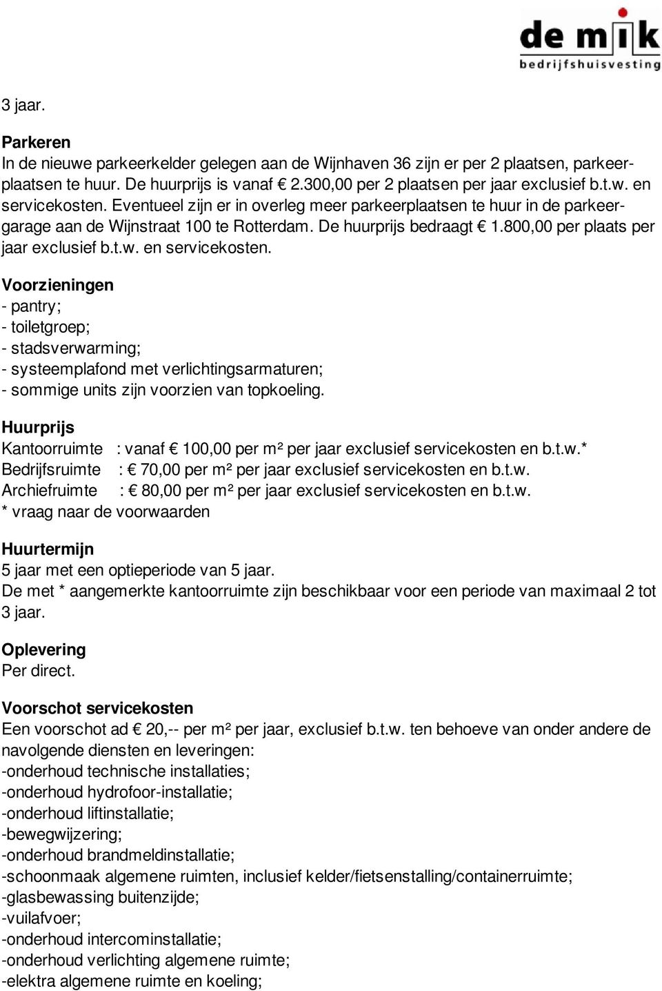 Voorzieningen - pantry; - toiletgroep; - stadsverwarming; - systeemplafond met verlichtingsarmaturen; - sommige units zijn voorzien van topkoeling.