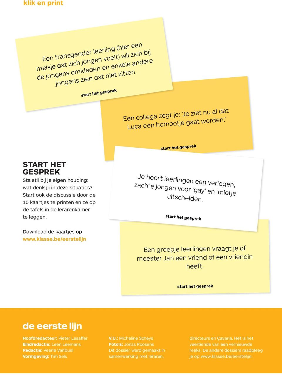 Start ook de discussie door de 10 kaartjes te printen en ze op de tafels in de lerarenkamer te leggen. Je hoort leerlingen een verlegen, zachte jongen voor gay en mietje uitschelden.