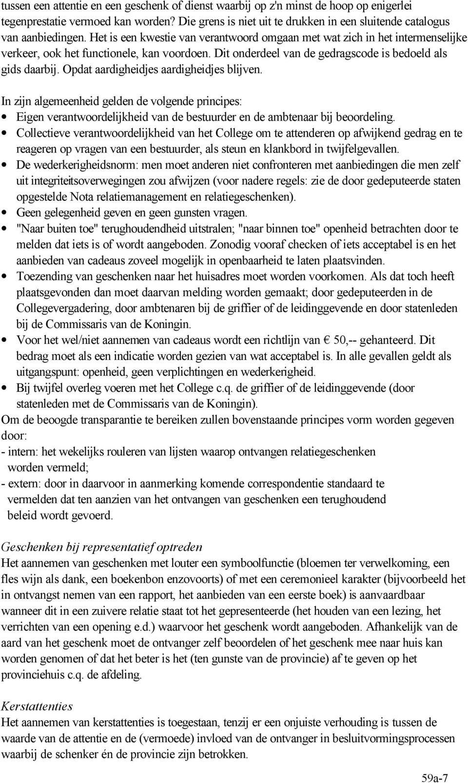 Opdat aardigheidjes aardigheidjes blijven. In zijn algemeenheid gelden de volgende principes: Eigen verantwoordelijkheid van de bestuurder en de ambtenaar bij beoordeling.