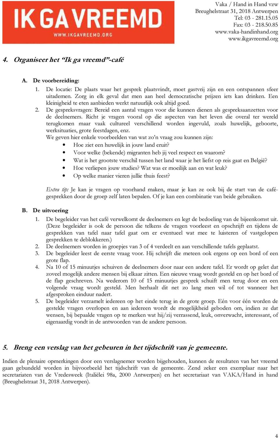 De gespreksvragen: Bereid een aantal vragen voor die kunnen dienen als gespreksaanzetten voor de deelnemers.