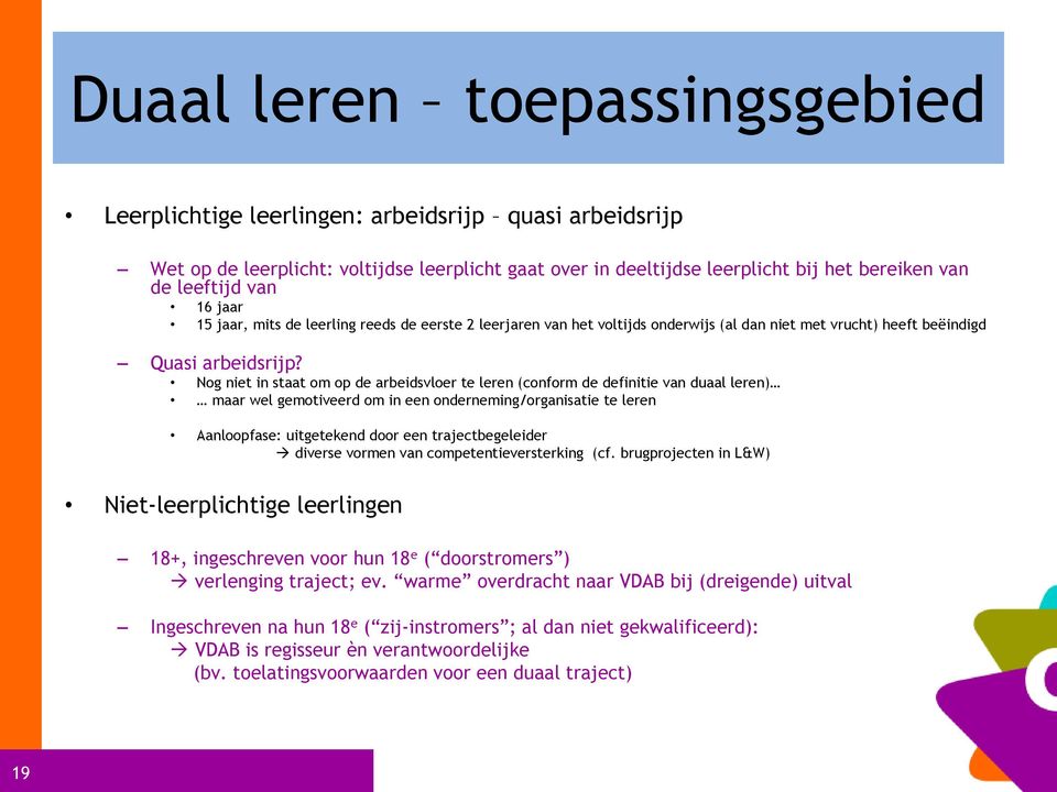 Nog niet in staat om op de arbeidsvloer te leren (conform de definitie van duaal leren) maar wel gemotiveerd om in een onderneming/organisatie te leren Aanloopfase: uitgetekend door een