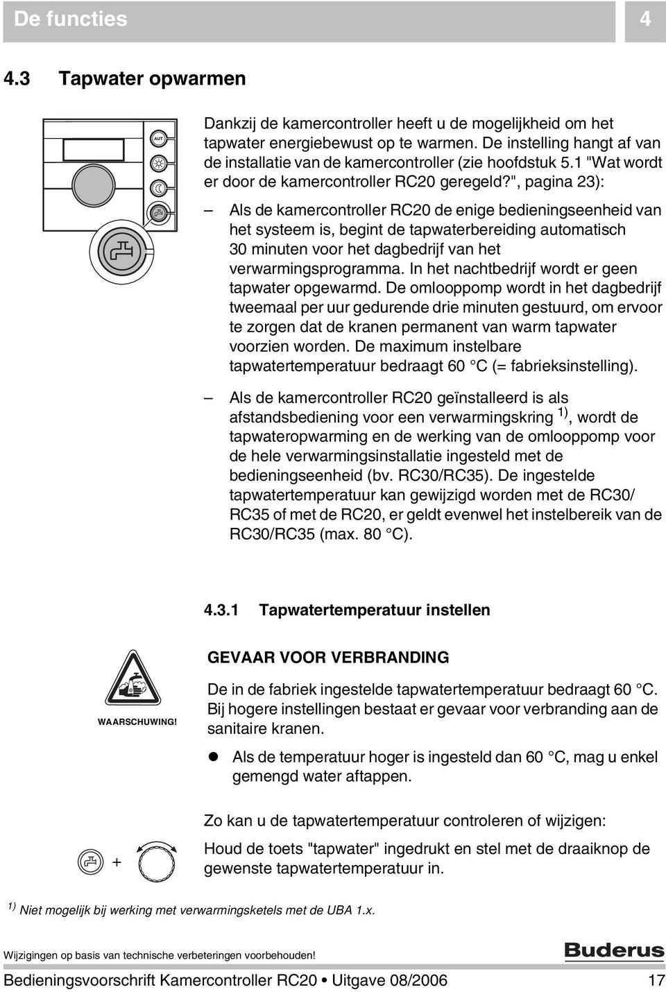 ", pagina 23): Als de kamercontroller RC20 de enige bedieningseenheid van het systeem is, begint de tapwaterbereiding automatisch 30 minuten voor het dagbedrijf van het verwarmingsprogramma.