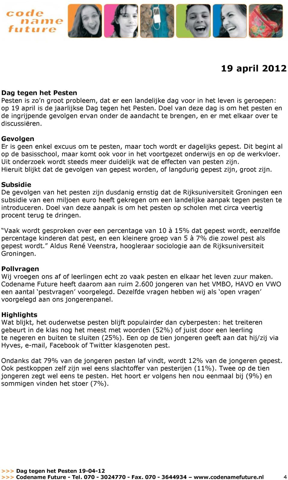 Gevolgen Er is geen enkel excuus om te pesten, maar toch wordt er dagelijks gepest. Dit begint al op de basisschool, maar komt ook voor in het voortgezet onderwijs en op de werkvloer.