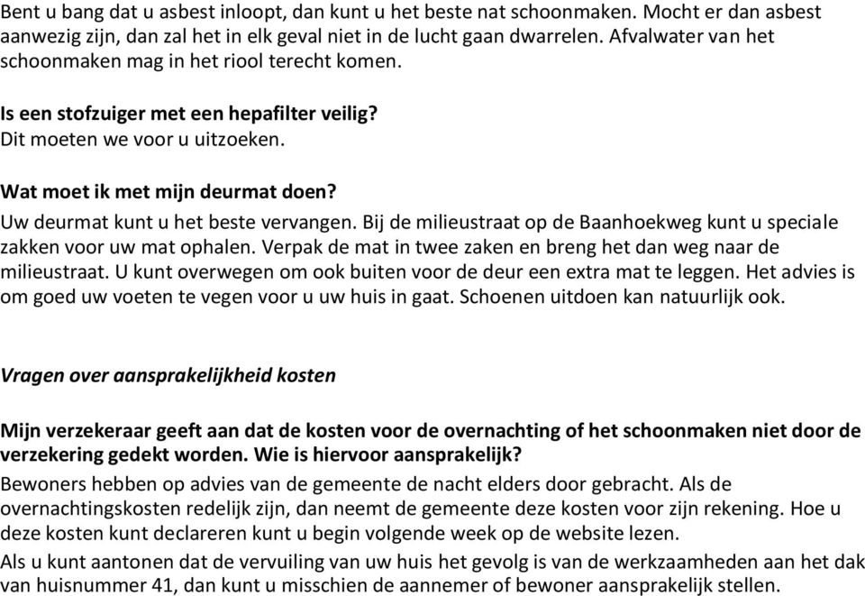 Uw deurmat kunt u het beste vervangen. Bij de milieustraat op de Baanhoekweg kunt u speciale zakken voor uw mat ophalen. Verpak de mat in twee zaken en breng het dan weg naar de milieustraat.