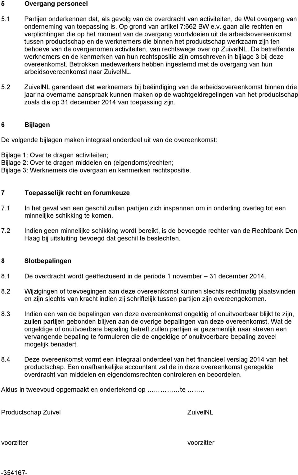 overgenomen activiteiten, van rechtswege over op ZuivelNL. De betreffende werknemers en de kenmerken van hun rechtspositie zijn omschreven in bijlage 3 bij deze overeenkomst.