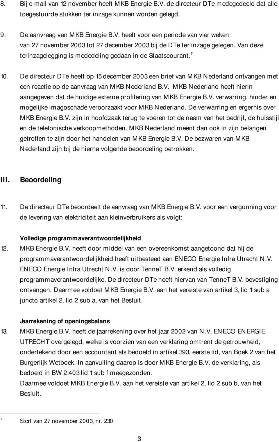 De directeur DTe heeft op 15 december 2003 een brief van MKB Nederland ontvangen met een reactie op de aanvraag van MKB Nederland B.V.