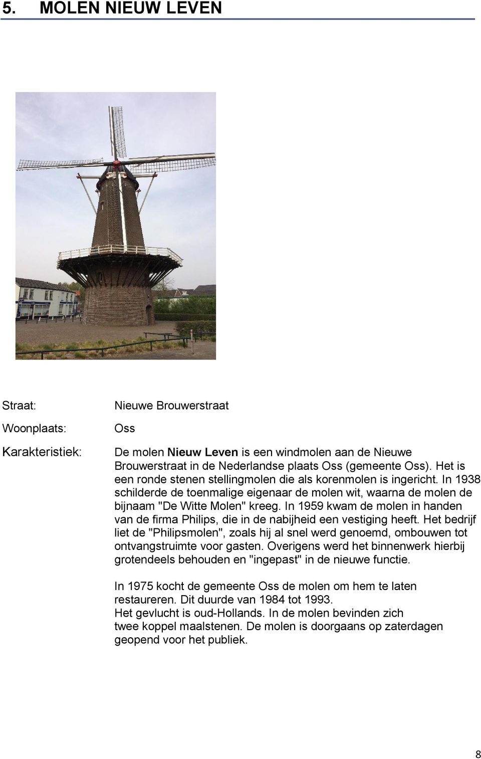 In 1959 kwam de molen in handen van de firma Philips, die in de nabijheid een vestiging heeft.