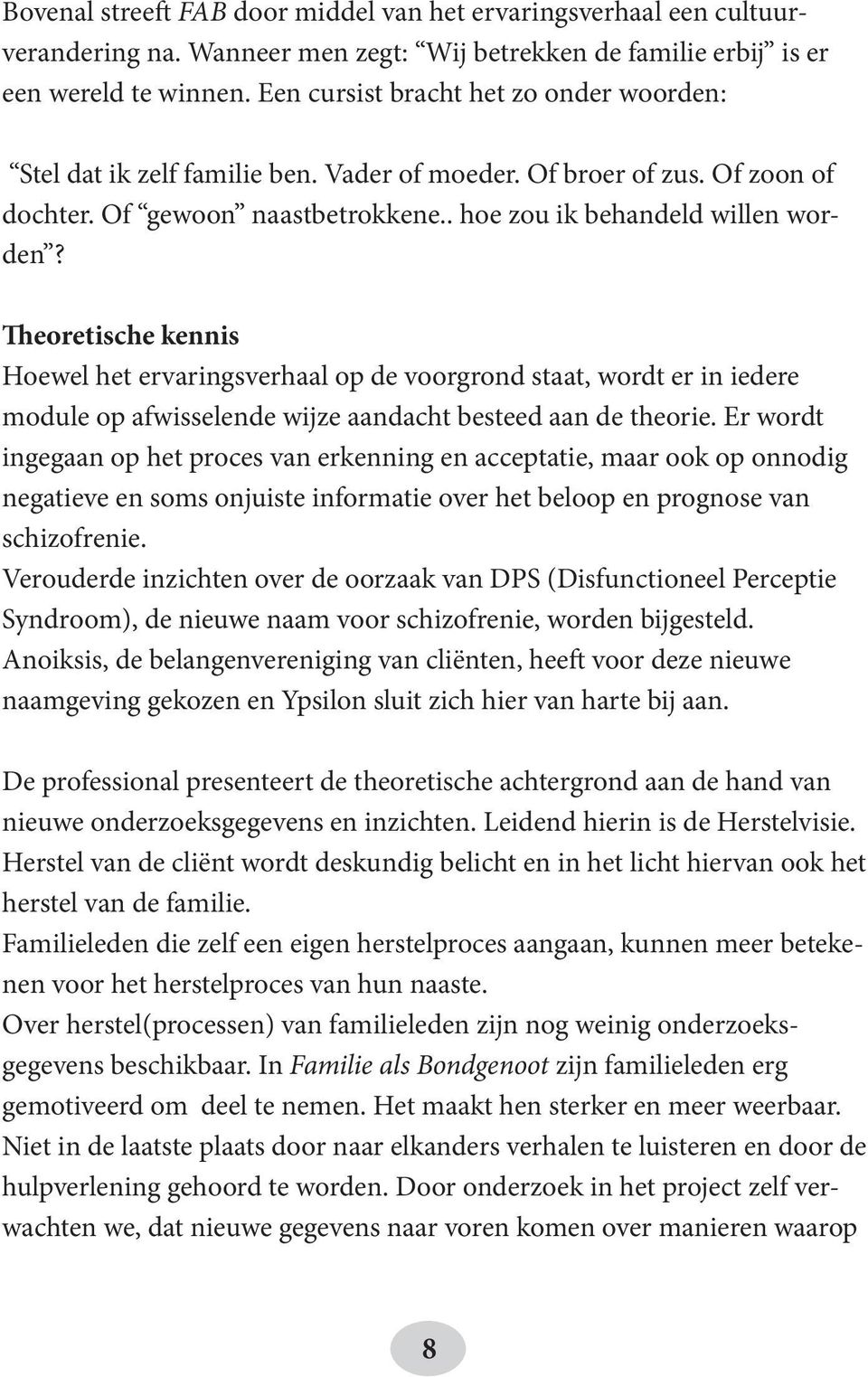 Theoretische kennis Hoewel het ervaringsverhaal op de voorgrond staat, wordt er in iedere module op afwisselende wijze aandacht besteed aan de theorie.