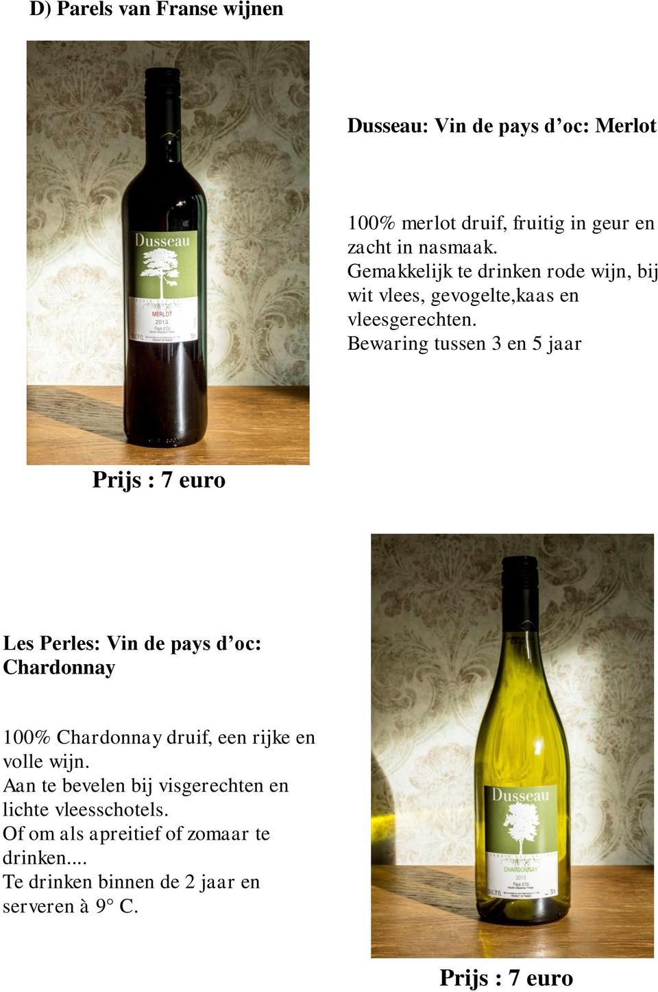 Bewaring tussen 3 en 5 jaar Les Perles: Vin de pays d oc: Chardonnay 100% Chardonnay druif, een rijke en volle wijn.