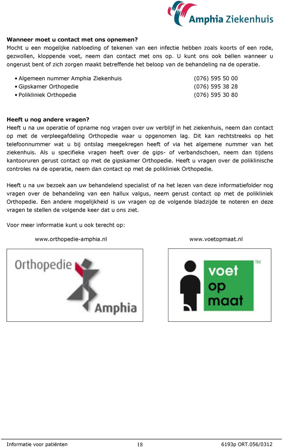 Algemeen nummer Amphia Ziekenhuis (076) 595 50 00 Gipskamer Orthopedie (076) 595 38 28 Polikliniek Orthopedie (076) 595 30 80 Heeft u nog andere vragen?