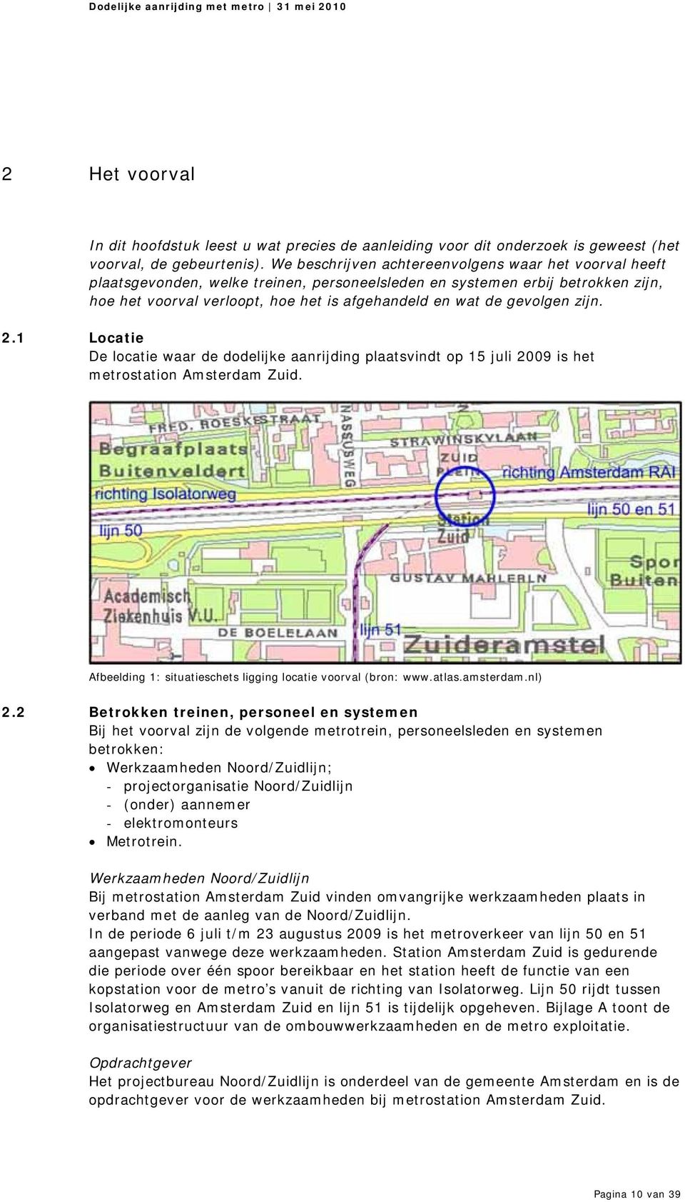gevolgen zijn. 2.1 Locatie De locatie waar de dodelijke aanrijding plaatsvindt op 15 juli 2009 is het metrostation Amsterdam Zuid. Afbeelding 1: situatieschets ligging locatie voorval (bron: www.
