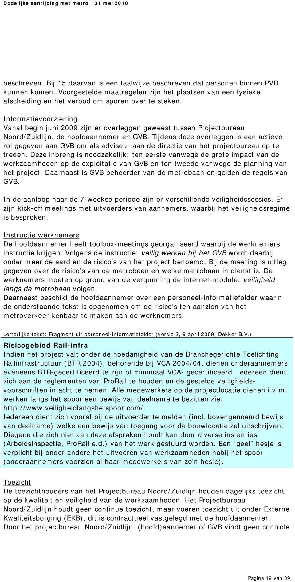 Informatievoorziening Vanaf begin juni 2009 zijn er overleggen geweest tussen Projectbureau Noord/Zuidlijn, de hoofdaannemer en GVB.