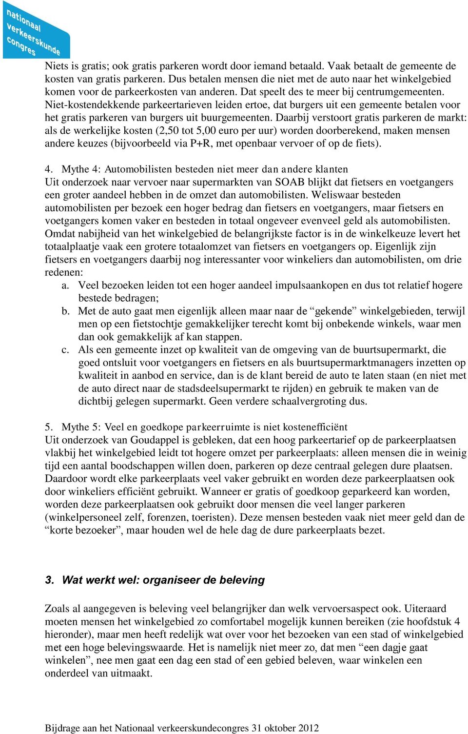 Niet-kostendekkende parkeertarieven leiden ertoe, dat burgers uit een gemeente betalen voor het gratis parkeren van burgers uit buurgemeenten.