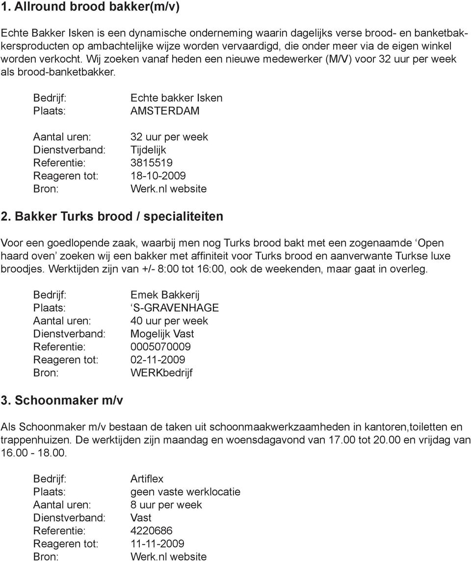 Bedrijf: Plaats: Echte bakker Isken AMSTERDAM Aantal uren: 32 uur per week Dienstverband: Tijdelijk Referentie: 3815519 Reageren tot: 18-10-2009 Bron: Werk.nl website 2.