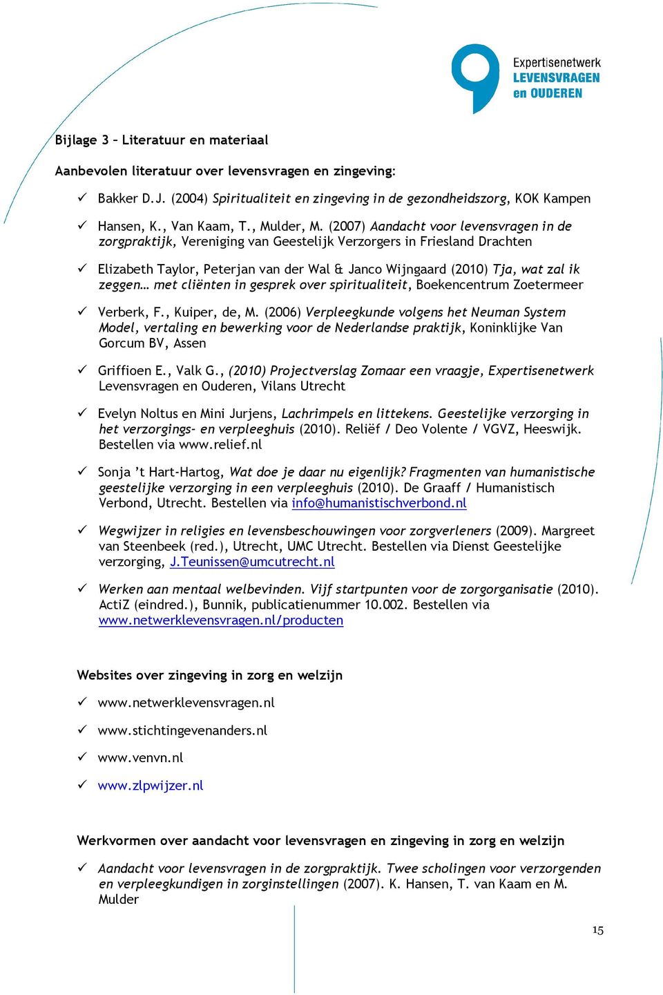 (2007) Aandacht voor levensvragen in de zorgpraktijk, Vereniging van Geestelijk Verzorgers in Friesland Drachten Elizabeth Taylor, Peterjan van der Wal & Janco Wijngaard (2010) Tja, wat zal ik zeggen