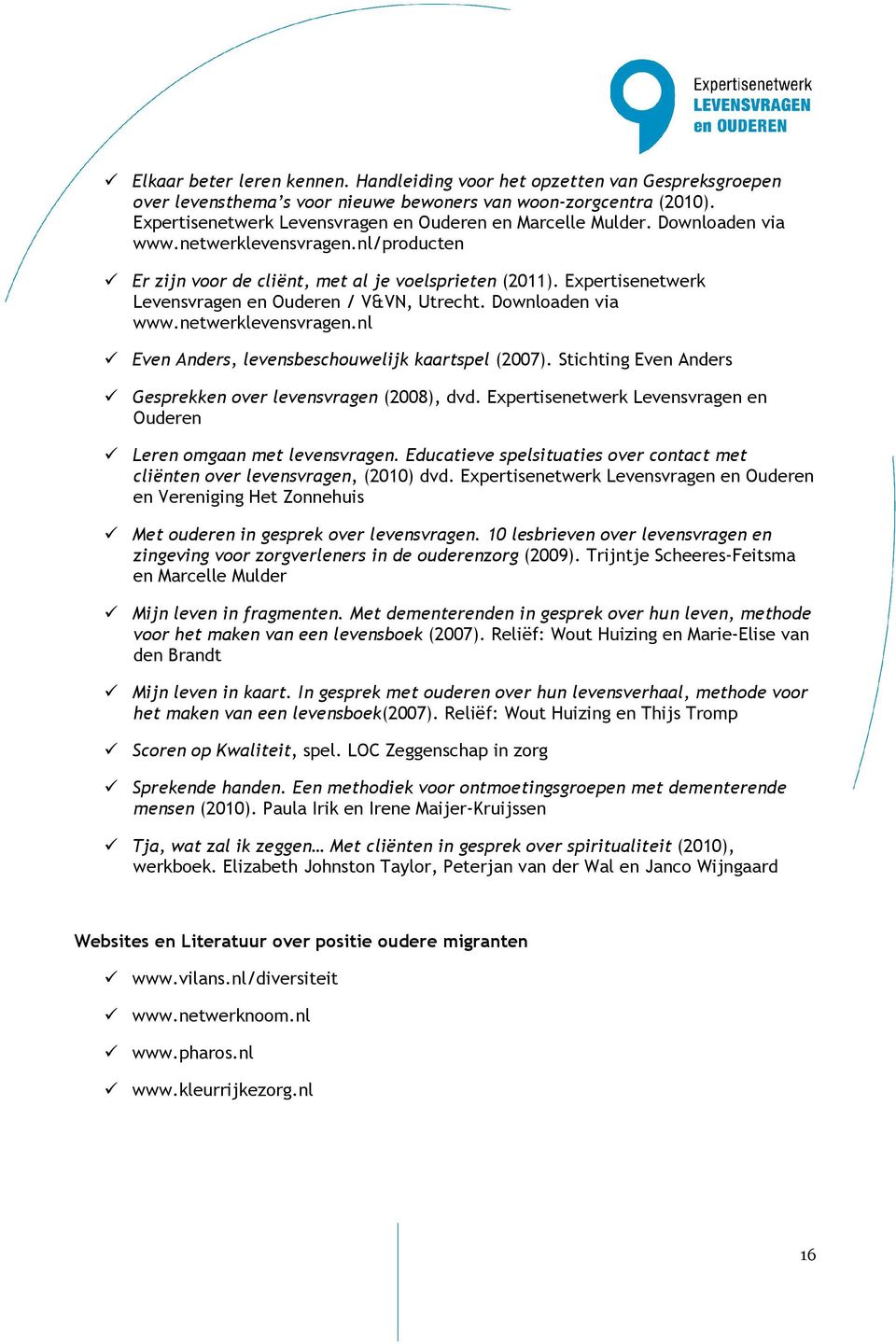 Expertisenetwerk Levensvragen en Ouderen / V&VN, Utrecht. Downloaden via www.netwerklevensvragen.nl Even Anders, levensbeschouwelijk kaartspel (2007).