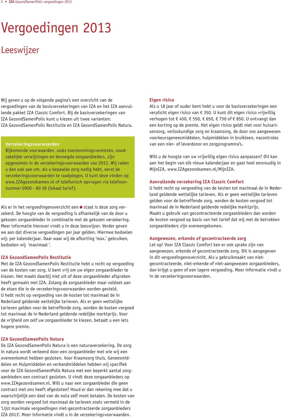 Verzekeringsvoorwaarden Bijkomende voorwaarden, zoals toestemmingsvereisten, noodzakelijke verwijzingen en bevoegde zorgaanbieders, zijn opgenomen in de verzekeringsvoorwaarden van 2013.