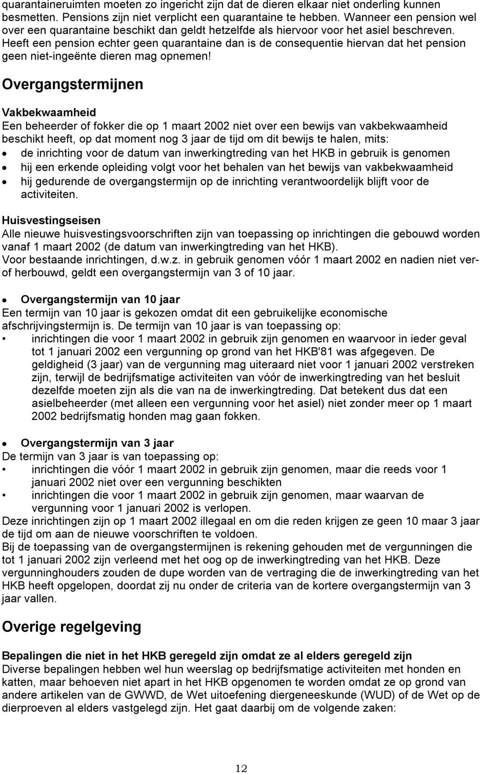 Heeft een pension echter geen quarantaine dan is de consequentie hiervan dat het pension geen niet-ingeënte dieren mag opnemen!