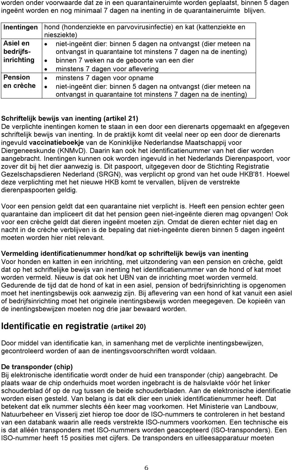 " niet-ingeënt dier: binnen 5 dagen na ontvangst (dier meteen na ontvangst in quarantaine tot minstens 7 dagen na de inenting) inrichting!