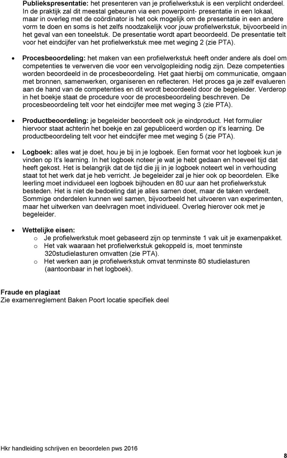 het zelfs noodzakelijk voor jouw profielwerkstuk, bijvoorbeeld in het geval van een toneelstuk. De presentatie wordt apart beoordeeld.