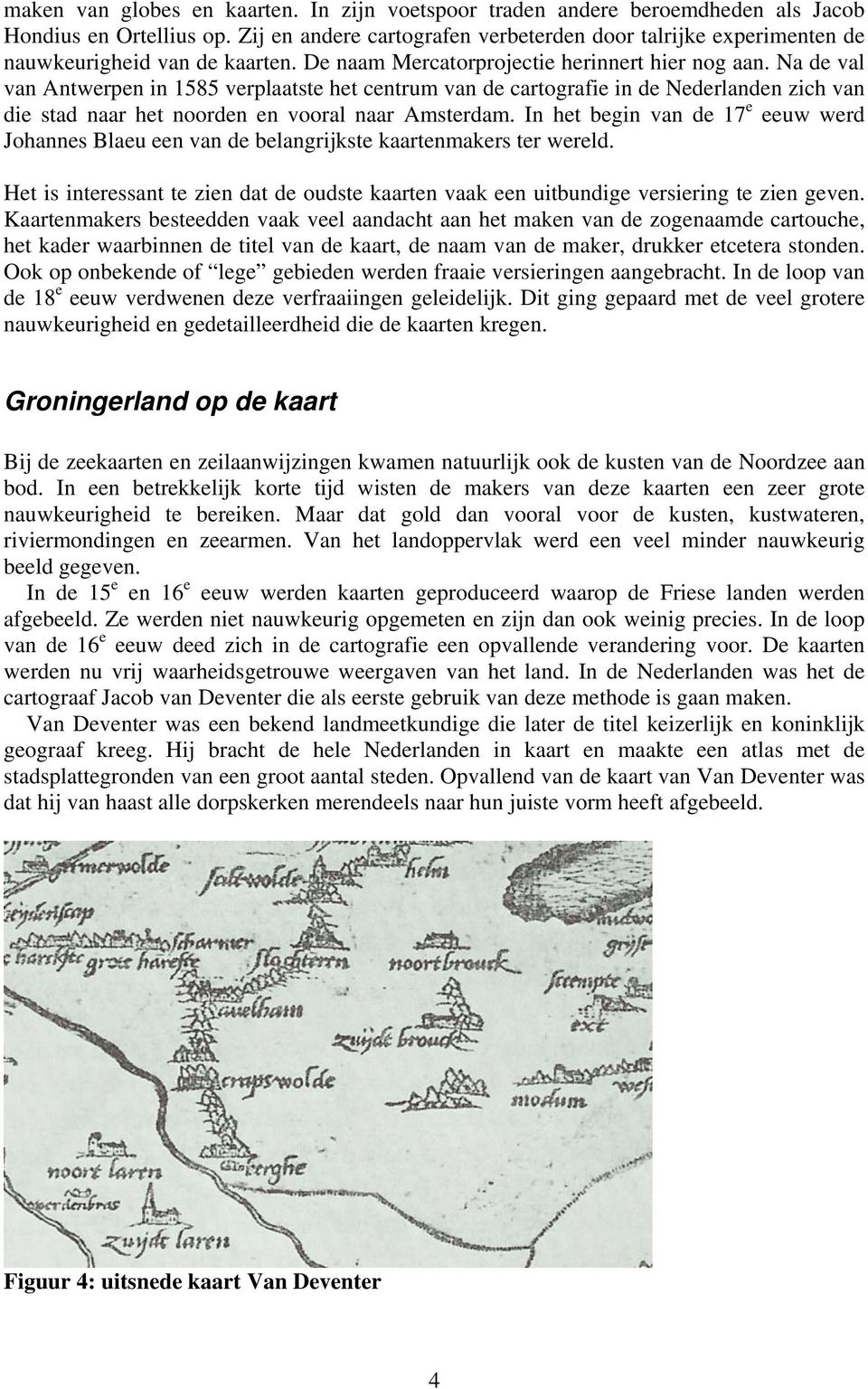 Na de val van Antwerpen in 1585 verplaatste het centrum van de cartografie in de Nederlanden zich van die stad naar het noorden en vooral naar Amsterdam.