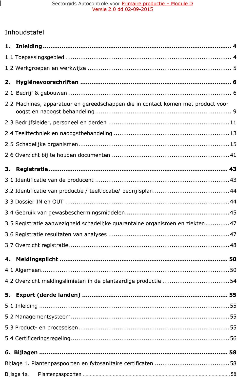 4 Teelttechniek en naoogstbehandeling... 13 2.5 Schadelijke organismen... 15 2.6 Overzicht bij te houden documenten... 41 3. Registratie... 43 3.