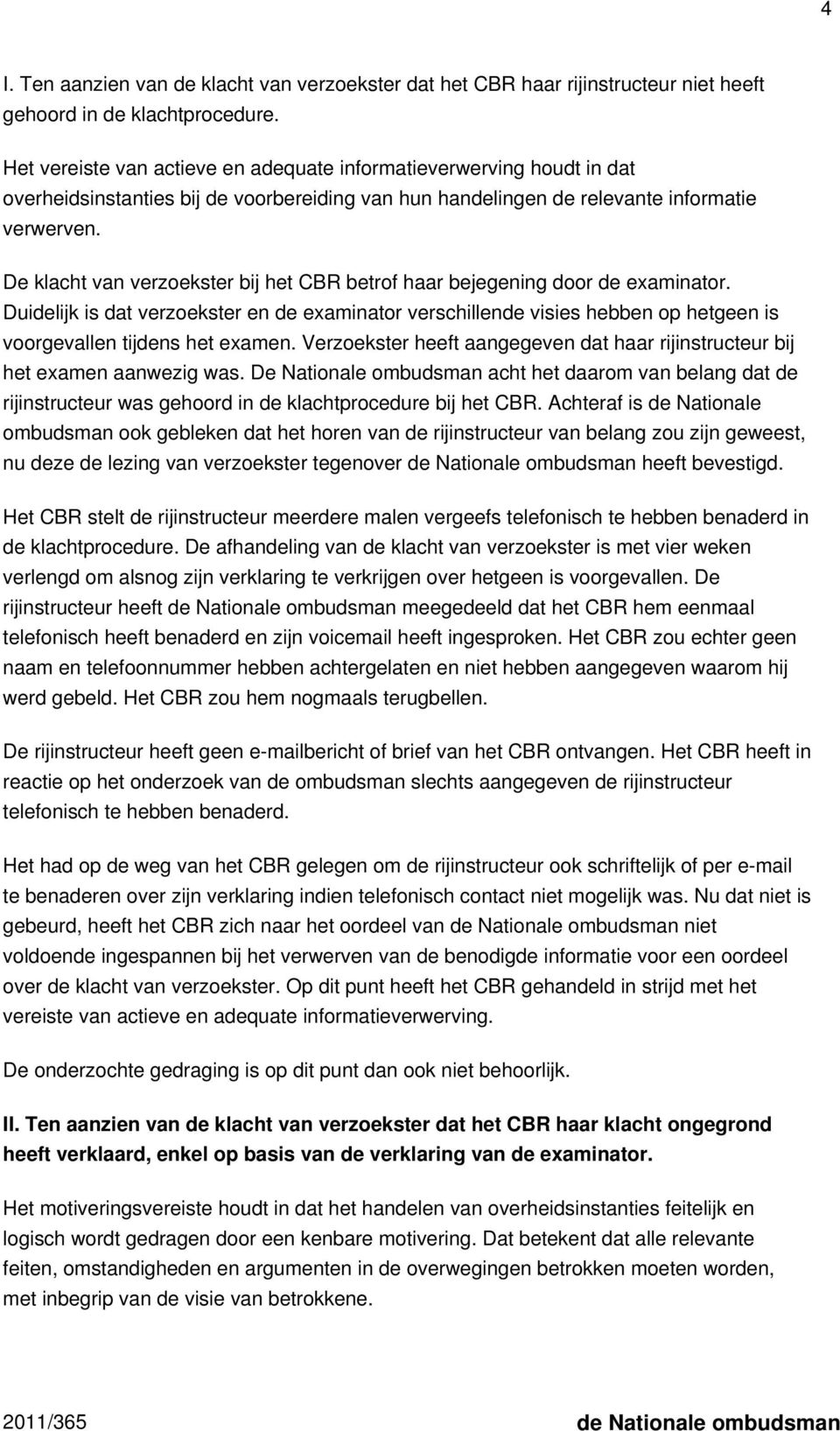 De klacht van verzoekster bij het CBR betrof haar bejegening door de examinator.