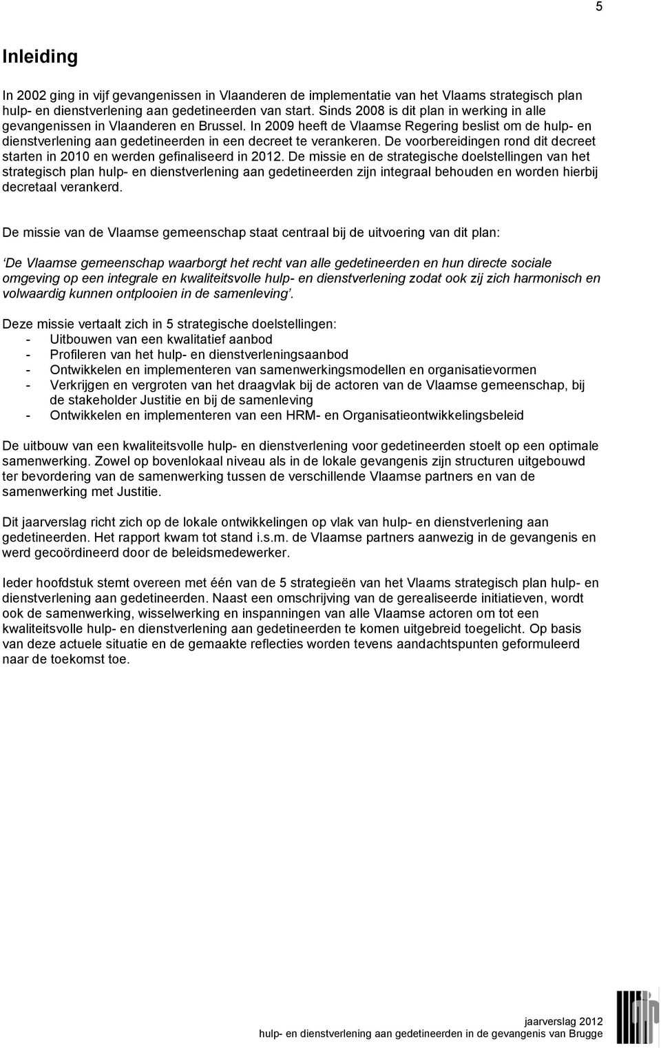 In 2009 heeft de Vlaamse Regering beslist om de hulp- en dienstverlening aan gedetineerden in een decreet te verankeren.