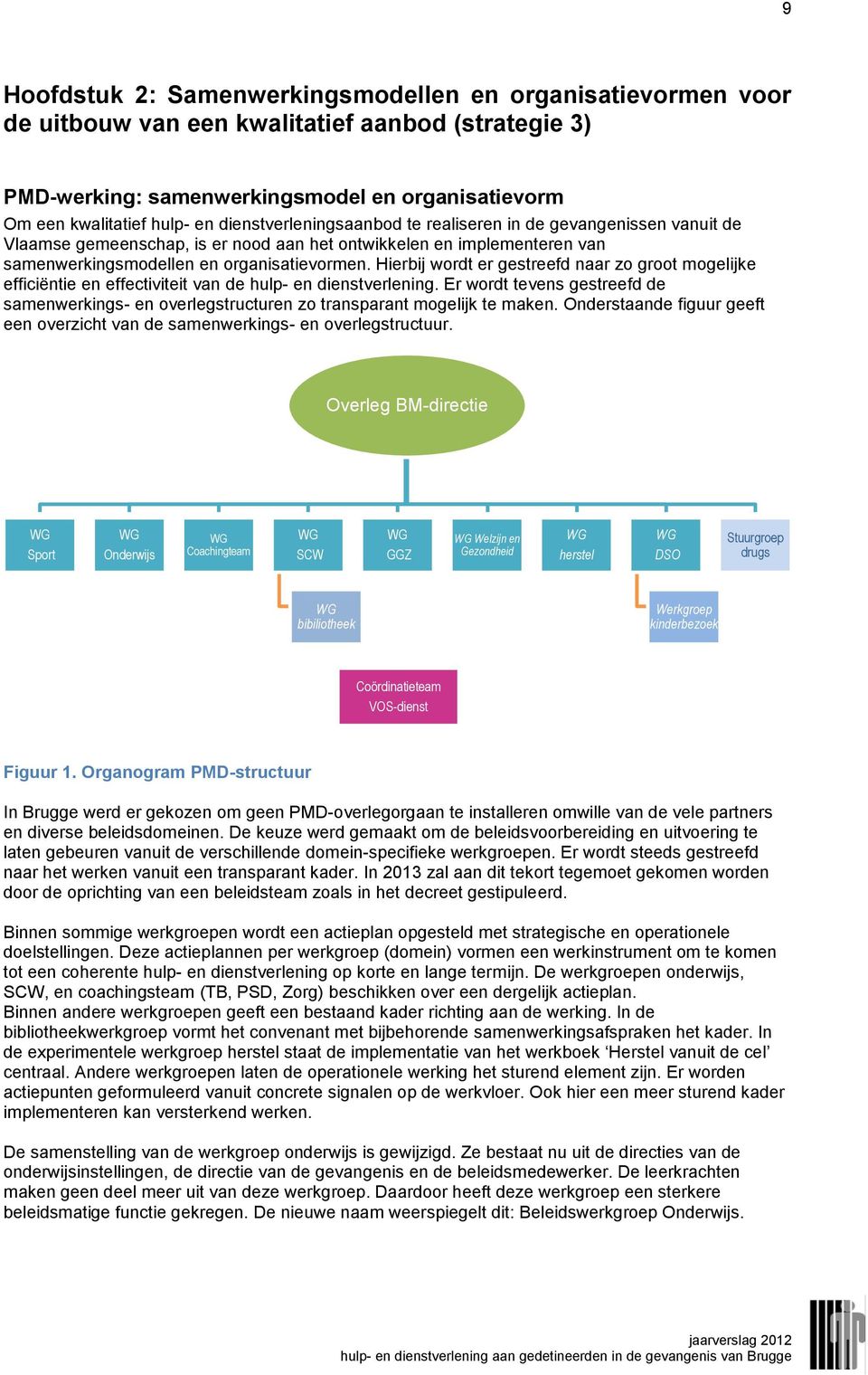 Hierbij wordt er gestreefd naar zo groot mogelijke efficiëntie en effectiviteit van de hulp- en dienstverlening.