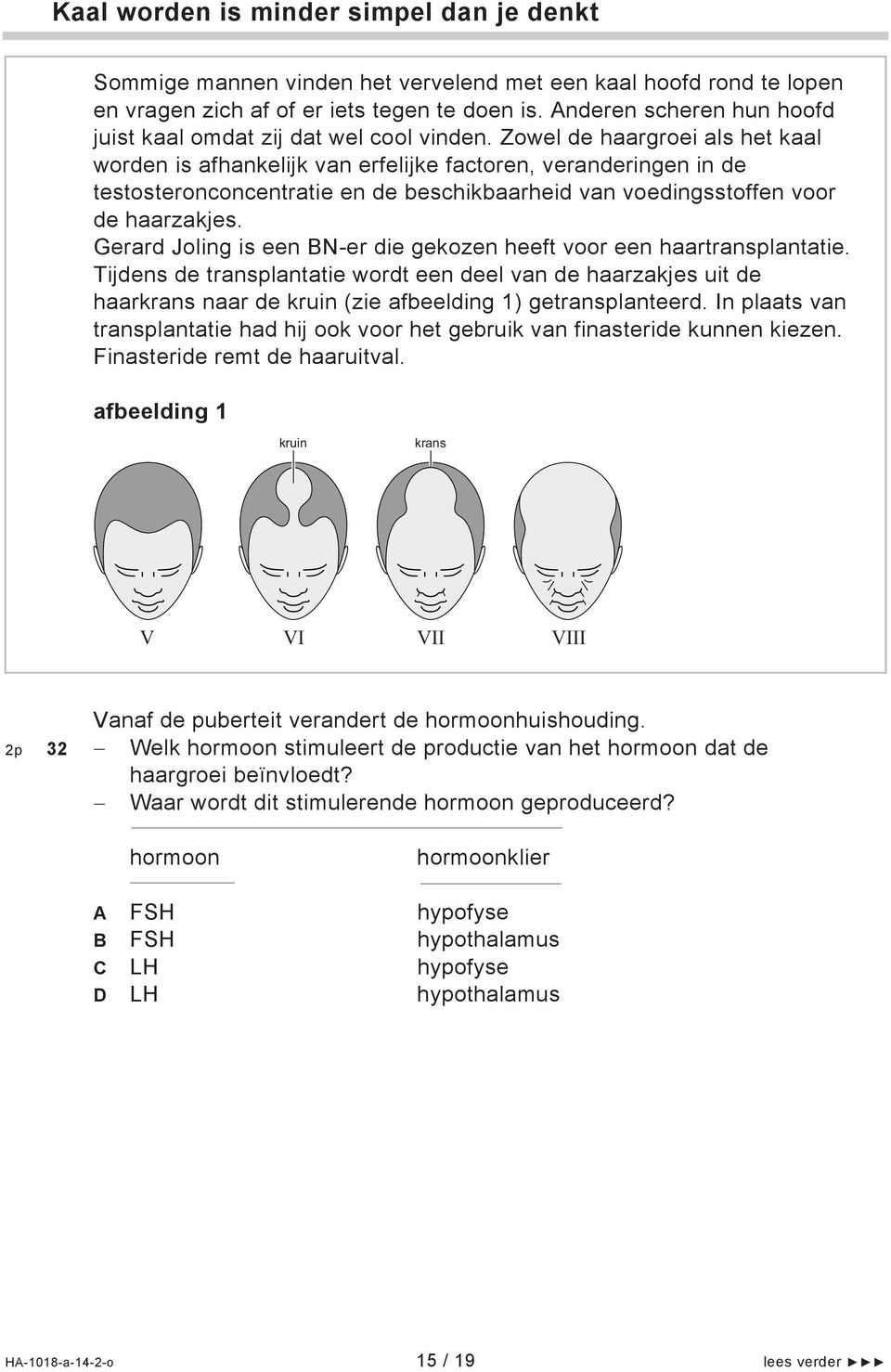 Zowel de haargroei als het kaal worden is afhankelijk van erfelijke factoren, veranderingen in de testosteronconcentratie en de beschikbaarheid van voedingsstoffen voor de haarzakjes.